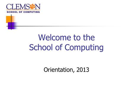 Welcome to the School of Computing Orientation, 2013.