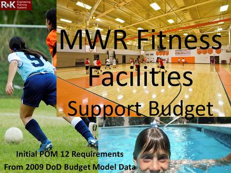 Initial POM 12 Requirements From 2009 DoD Budget Model Data MWR Fitness Facilities Support Budget.