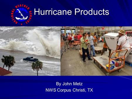 Hurricane Products By John Metz NWS Corpus Christi, TX.