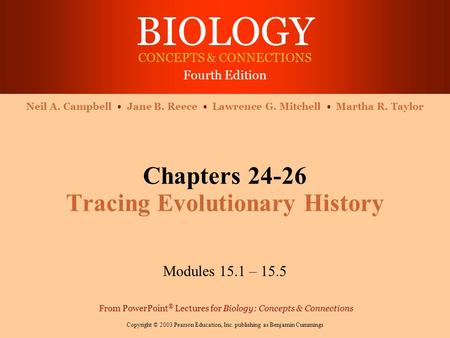 BIOLOGY CONCEPTS & CONNECTIONS Fourth Edition Copyright © 2003 Pearson Education, Inc. publishing as Benjamin Cummings Neil A. Campbell Jane B. Reece Lawrence.