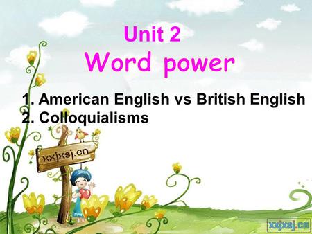 Unit 2 1. American English vs British English 2. Colloquialisms.