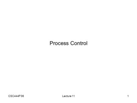 CSC444F'06Lecture 111 Process Control. CSC444F'06Lecture 112 The Process Document A document that concisely describes the steps we go through to produce.