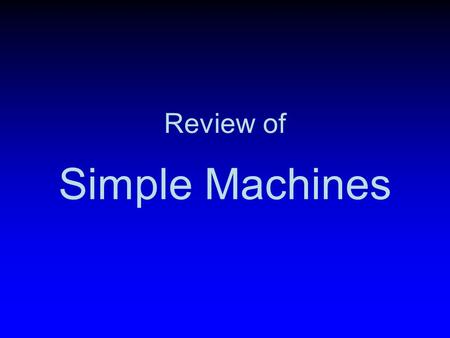 Simple Machines Review of. What are they? Simple machines are machines with few or no moving parts that are used to make work easier.