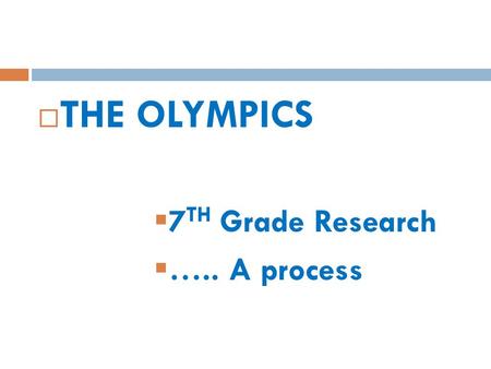  THE OLYMPICS  7 TH Grade Research  ….. A process.