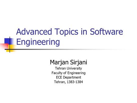 Advanced Topics in Software Engineering Marjan Sirjani Tehran University Faculty of Engineering ECE Department Tehran, 1383-1384.