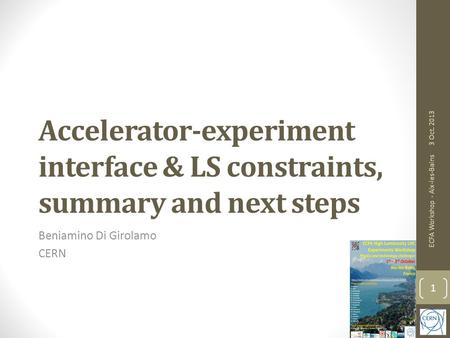 Accelerator-experiment interface & LS constraints, summary and next steps Beniamino Di Girolamo CERN 3 Oct. 2013 ECFA Workshop - Aix-les-Bains 1.