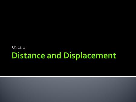 Ch. 11. 1. TrueFalseStatementTrueFalse A frame of reference is objects moving with respect to one another Distance is the length between 2 points and.