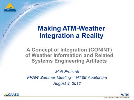 © 2012 The MITRE Corporation. All rights reserved. A Concept of Integration (CONINT) of Weather Information and Related Systems Engineering Artifacts Matt.