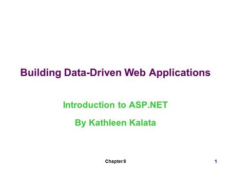 Chapter 81 Building Data-Driven Web Applications Introduction to ASP.NET By Kathleen Kalata.