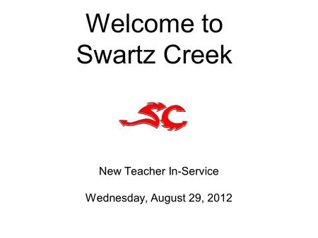 Welcome to Swartz Creek New Teacher In-Service Wednesday, August 29, 2012.