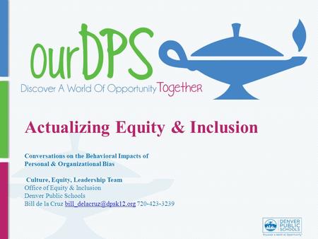 Actualizing Equity & Inclusion Conversations on the Behavioral Impacts of Personal & Organizational Bias Culture, Equity, Leadership Team Office of Equity.