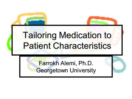 Tailoring Medication to Patient Characteristics Farrokh Alemi, Ph.D. Georgetown University.