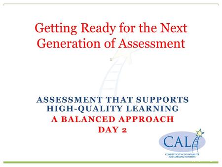 ASSESSMENT THAT SUPPORTS HIGH-QUALITY LEARNING A BALANCED APPROACH DAY 2 Getting Ready for the Next Generation of Assessment 9/19/2015 Draft 1.