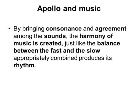 Apollo and music By bringing consonance and agreement among the sounds, the harmony of music is created, just like the balance between the fast and the.