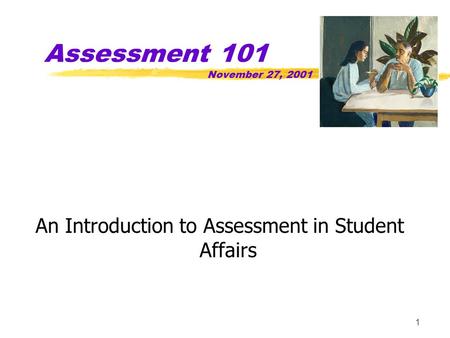 1 Assessment 101 November 27, 2001 An Introduction to Assessment in Student Affairs.