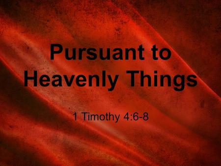 Pursuant to Heavenly Things 1 Timothy 4:6-8. 6 “If thou put the brethren in remembrance of these things, thou shalt be a good minister of Jesus Christ,