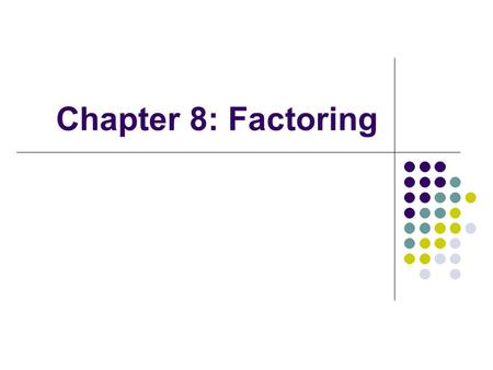 Chapter 8: Factoring.