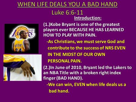 Introduction: (1.)Kobe Bryant is one of the greatest players ever BECAUSE HE HAS LEARNED HOW TO PLAY WITH PAIN. -As Christians, we must serve God and -As.