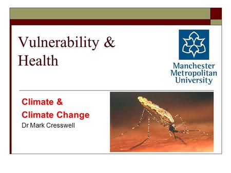 Vulnerability & Health Climate & Climate Change Dr Mark Cresswell.