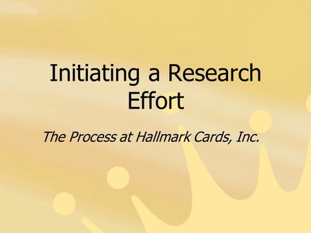 Initiating a Research Effort The Process at Hallmark Cards, Inc.