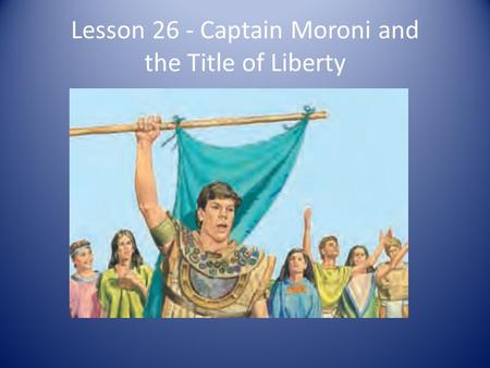 Lesson 26 - Captain Moroni and the Title of Liberty