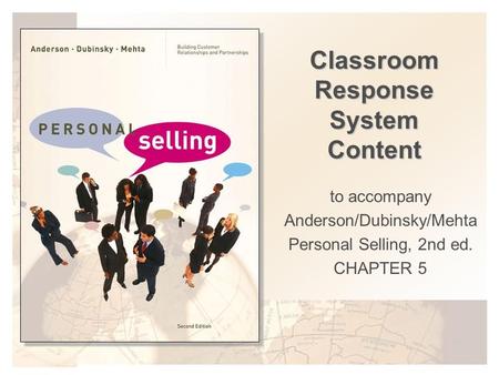 Classroom Response System Content to accompany Anderson/Dubinsky/Mehta Personal Selling, 2nd ed. CHAPTER 5.