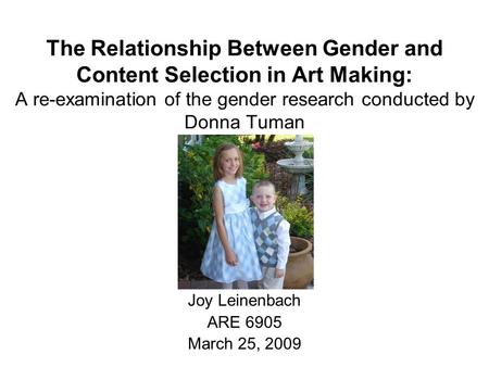 The Relationship Between Gender and Content Selection in Art Making: A re-examination of the gender research conducted by Donna Tuman Joy Leinenbach ARE.