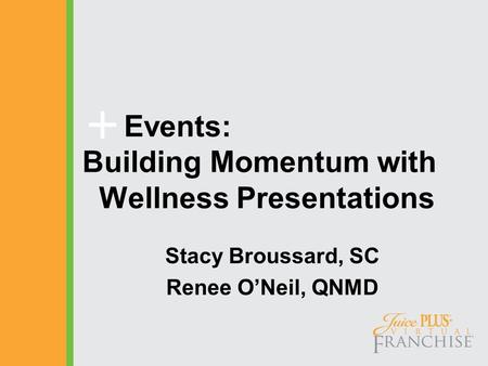 Events: Building Momentum with Wellness Presentations Stacy Broussard, SC Renee O’Neil, QNMD.