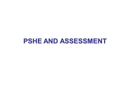 PSHE AND ASSESSMENT. Ofsted and the QCA have reported that assessment remains the weakest aspect of PSHE provision in schools.