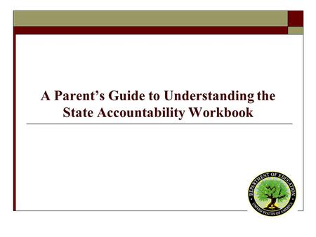 A Parent’s Guide to Understanding the State Accountability Workbook.