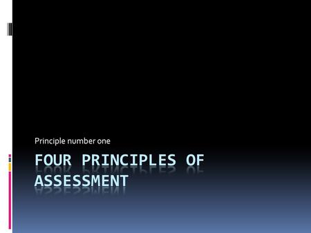 Principle number one. What is authentic assessment?  When something is authentic what is it?  What is the opposite of authentic?  What kinds of assessment.