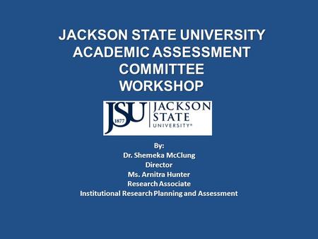 JACKSON STATE UNIVERSITY ACADEMIC ASSESSMENT COMMITTEE WORKSHOP