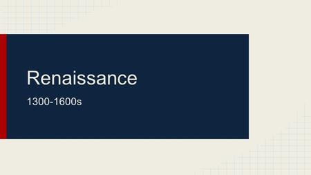 Renaissance 1300-1600s. Historical Parallels ●Exploration of the new world ●Post-plague o New wealthy middle class who are interested in patronizing art.