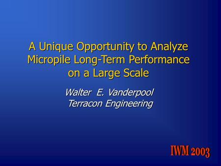 Walter E. Vanderpool Terracon Engineering A Unique Opportunity to Analyze Micropile Long-Term Performance on a Large Scale.