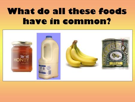 What do all these foods have in common?. They are all sources of sugars.