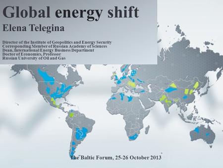 Global energy shift Elena Telegina Director of the Institute of Geopolitics and Energy Security Corresponding Member of Russian Academy of Sciences Dean,