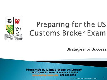 Strategies for Success Presented by Dunlap-Stone University 19820 North 7 th Street, Phoenix AZ 85024 www.dunlap-stone.eduwww.dunlap-stone.edu 602-648-5750.