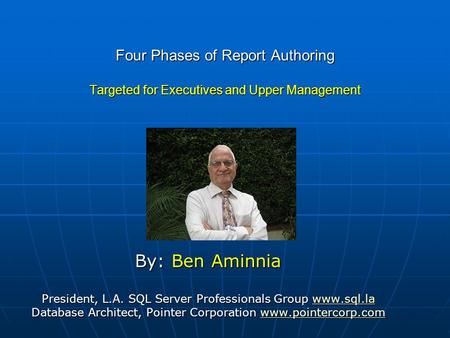 Four Phases of Report Authoring Targeted for Executives and Upper Management By: Ben Aminnia President, L.A. SQL Server Professionals Group www.sql.la.