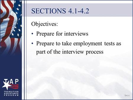 SECTIONS 4.1-4.2 Objectives: Prepare for interviews Prepare to take employment tests as part of the interview process T-4.1-1.