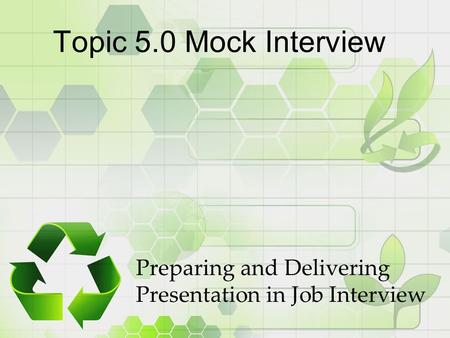 Topic 5.0 Mock Interview Preparing and Delivering Presentation in Job Interview.