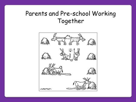 Parents and Pre-school Working Together. In November 2012 we asked our parents to fill in a questionnaire telling us what they would like to know about.