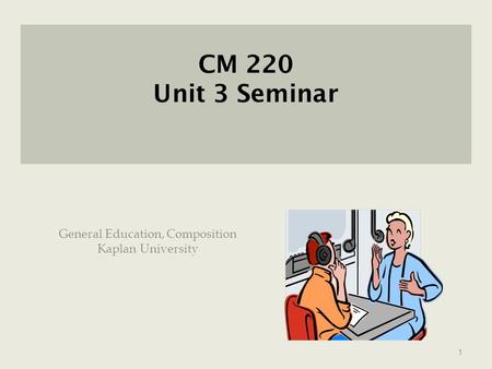 CM 220 Unit 3 Seminar General Education, Composition Kaplan University 1.