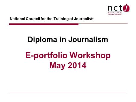 National Council for the Training of Journalists Diploma in Journalism E-portfolio Workshop May 2014.