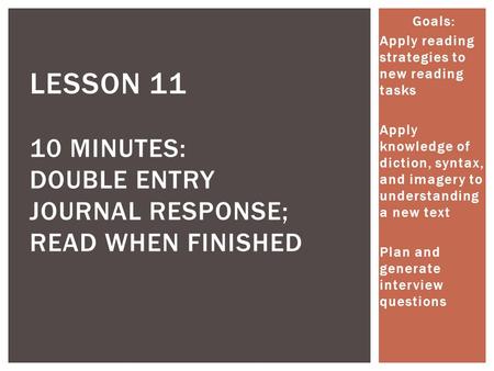 Goals: Apply reading strategies to new reading tasks Apply knowledge of diction, syntax, and imagery to understanding a new text Plan and generate interview.