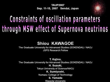 TAUP2007 Sep. 11-15, 2007 Sendai, Japan Shiou KAWAGOE The Graduate University for Advanced Studies (SOKENDAI) / NAOJ JSPS Research Fellow T. Kajino, The.