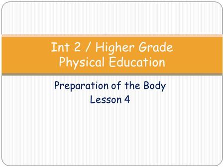 Preparation of the Body Lesson 4 Int 2 / Higher Grade Physical Education.