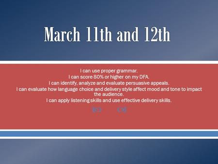  I can use proper grammar. I can score 80% or higher on my DFA. I can identify, analyze and evaluate persuasive appeals. I can evaluate how language choice.