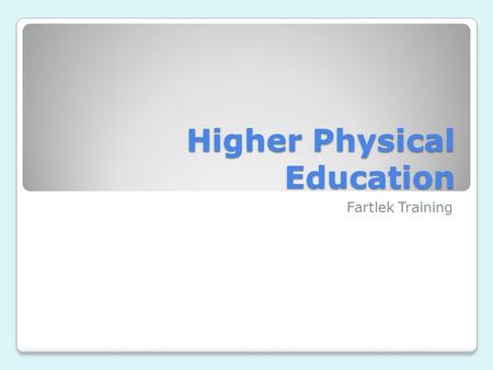 Higher Physical Education Fartlek Training. Hello, Welcome, Bonjour! Task 1 Last week we looked at INTERVAL training and we completed a session outside.