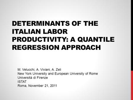 M. Velucchi, A. Viviani, A. Zeli New York University and European University of Rome Università di Firenze ISTAT Roma, November 21, 2011 DETERMINANTS OF.