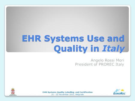 EHR Systems Use and Quality in EHR Systems Use and Quality in Italy EHR Systems Quality Labelling and Certification 21 - 22 November 2011, Belgrade.